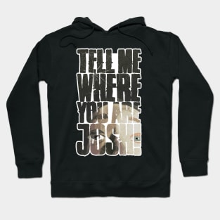 Tell me where you are Josh! (Illustrated) Hoodie